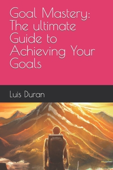 Paperback Goal Mastery: The ultimate Guide to Achieving Your Goals Book