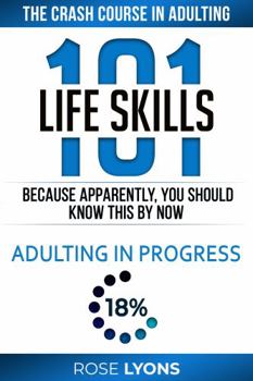 Hardcover Life Skills 101: The Crash Course in Adulting - Because Apparently You Should Know This By Now - Gifts for Birthdays, Teens, Graduation, 18th ... College Freshmen (The Adulting Adventure) Book