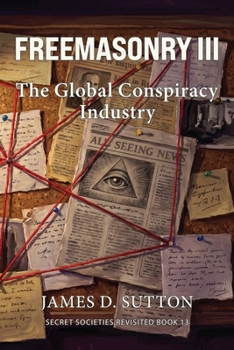 Freemasonry III: The Global Conspiracy Industry (Secret Societies Revisited)