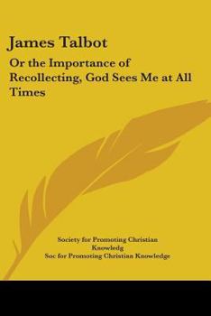 Paperback James Talbot: Or the Importance of Recollecting, God Sees Me at All Times Book