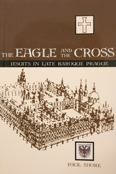 Paperback The Eagle and the Cross: Jesuits in Late Baroque Prague Book