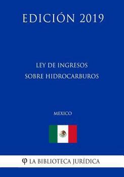 Paperback Ley de Ingresos Sobre Hidrocarburos (M?xico) (Edici?n 2019) [Spanish] Book