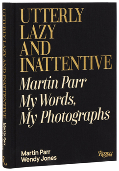 Hardcover Utterly Lazy and Inattentive: Martin Parr: My Words, My Photographs Book