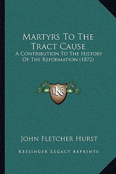 Paperback Martyrs To The Tract Cause: A Contribution To The History Of The Reformation (1872) Book