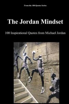 The Jordan Mindset: 100 Inspirational Quotes from Michael Jordan (The 100 Quotes Series/Sport)