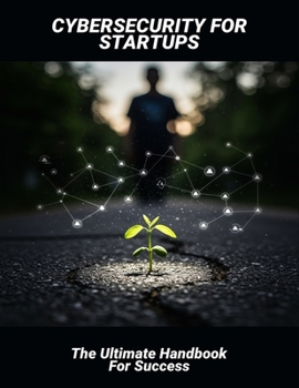 Paperback Cybersecurity For Startups: The Ultimate Handbook For Success Book