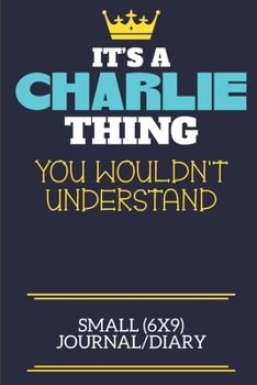 It's A Charlie Thing You Wouldn't Understand Small (6x9) Journal/Diary: A cute book to write in for any book lovers, doodle writers and budding authors!
