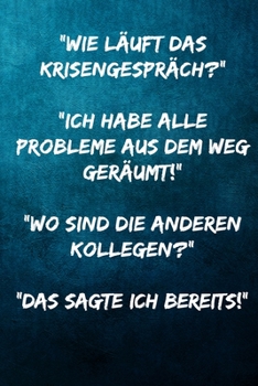 "Wie läuft das Krisengespräch?" "Ich habe alle Probleme aus dem Weg geräumt!" "Wo sind die anderen Kollegen?" "Das sagte ich bereits!": Terminplaner ... - Terminkalender, (German Edition)