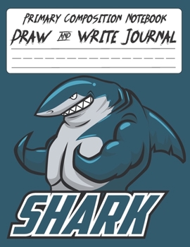 shark notebook and draw: Grade Level K-2 Draw and Write; Primary Composition Notebook shark; Pretty Shark Primary Composition Notebook; notebook with drawing space, Exercise book .