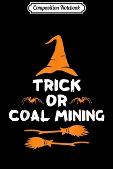 Composition Notebook: Trick or Coal Mining Funny Halloween Gifts for Coal Miners  Journal/Notebook Blank Lined Ruled 6x9 100 Pages