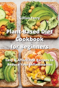 Paperback Plant-Based Diet Cookbook for Beginners: Easy & Affordable Recipes to Reduce Your Inflammation Book