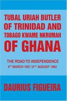Paperback Tubal Uriah Butler of Trinidad and Tobago Kwame Nkrumah of Ghana: The Road to Independence Book