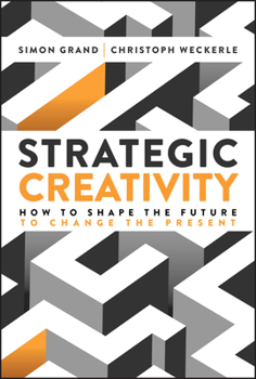 Hardcover Strategic Creativity: How to Shape the Future to Change the Present Book