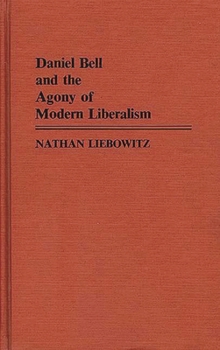 Daniel Bell and the Agony of Modern Liberalism (Contributions in Political Science) - Book #124 of the Contributions in Political Science