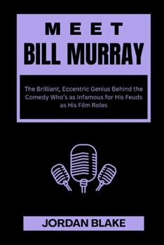Paperback Meet Bill Murray: The Brilliant, Eccentric Genius Behind the Comedy Who's as Infamous for His Feuds as His Film Roles Book