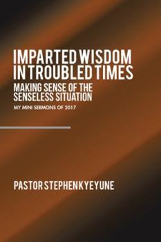 Paperback Imparted Wisdom in Troubled Times: Making Sense of the Senseless Situation Book