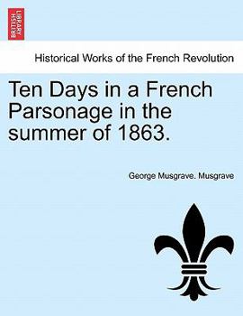 Ten Days in a French Parsonage in the Summer of 1863, Volume 1