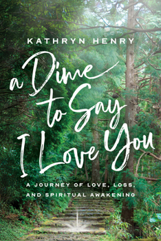 Paperback A Dime to Say I Love You: A Journey of Love, Loss, and Spiritual Awakening Book