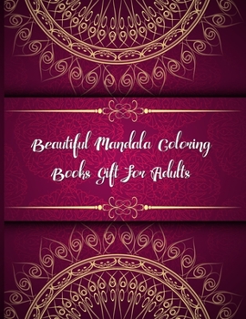 Beautiful Mandala Coloring Books Gift For Adults: Mandala Coloring Book, Beautiful Mandala Coloring Books Gift For Adults. 50 Story Paper Pages. 8.5 in x 11 in Cover.