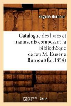 Paperback Catalogue Des Livres Et Manuscrits Composant La Bibliothèque de Feu M. Eugène Burnouf(éd.1854) [French] Book