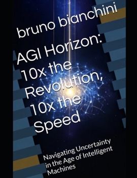 Paperback AGI Horizon: 10x the Revolution, 10x the Speed : Navigating Uncertainty in the Age of Intelligent Machines Book
