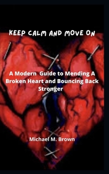 Paperback Keep Calm and Move on: A Modern Guide to Mending A Broken Heart and Bouncing Back Stronger Book