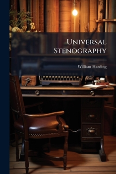 Universal stenography; or, An easy and practical system of short-hand, upon the general principles of the late Mr. Samuel Taylor, to which are added, numerous improvements from the best writers ...