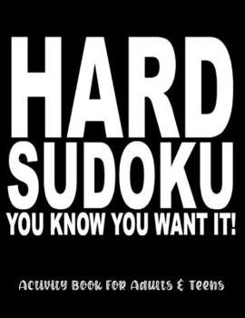Hard Sudoku. You Know You Want It. Activity Book for Adults & Teens: Letter size hard sudoku puzzles for grown-ups. Ideal gift for puzzle lovers who love a challenge.