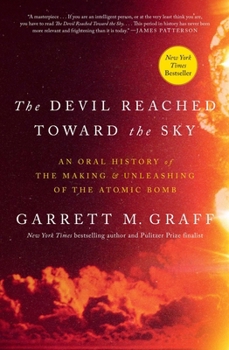 Hardcover The Devil Reached Toward the Sky: An Oral History of the Making and Unleashing of the Atomic Bomb Book