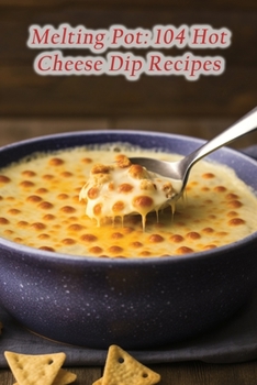 Paperback Melting Pot: 104 Hot Cheese Dip Recipes Book