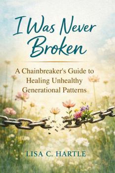 Paperback I Was Never Broken: A Chainbreakers Guide to Healing Unhealthy Generational Patterns Book