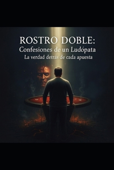 Rostro Doble: Confesiones de un Ludópata: La verdad detrás de cada apuesta (Spanish Edition)