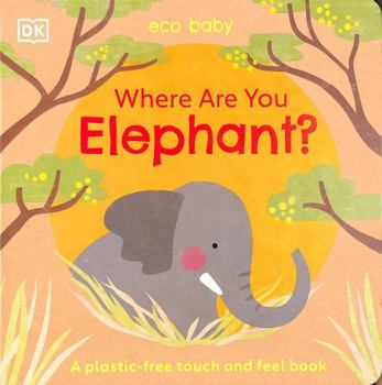 Where Are You Elephant?: A Plastic-Free Touch and Feel Book - Book  of the Eco Baby "Where Are You" Plastic-free Touch and Feel Books