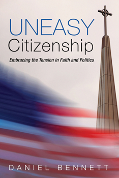 Hardcover Uneasy Citizenship: Embracing the Tension in Faith and Politics Book