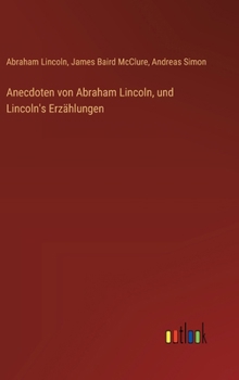 Anecdoten von Abraham Lincoln, und Lincoln's Erzählungen (German Edition)