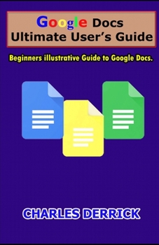 Paperback Google Docs Ultimate User's Guide: Beginners Illustrative Guide to Google Docs Book