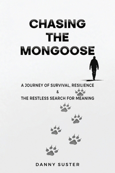 Chasing the Mongoose: A Journey of Survival, Resilience & The Restless Search for Meaning