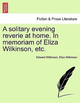 Paperback A Solitary Evening Reverie at Home. in Memoriam of Eliza Wilkinson, Etc. Book