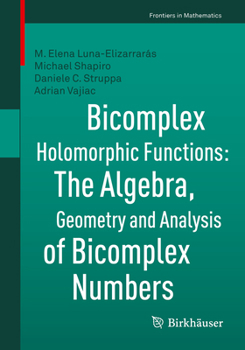 Paperback Bicomplex Holomorphic Functions: The Algebra, Geometry and Analysis of Bicomplex Numbers Book