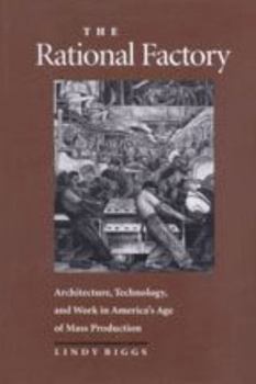 The Rational Factory: Architecture, Technology and Work in America's Age of Mass Production (Studies in Industry and Society) - Book  of the Studies in Industry and Society