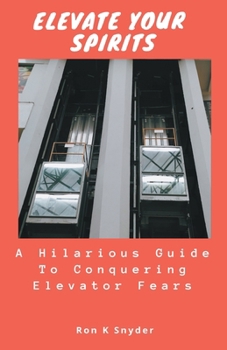 Paperback Elevate Your Spirits: A Hilarious Guide To Conquering Elevator Fears Book