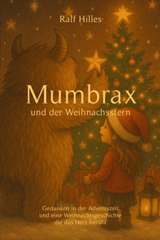 Mumbrax und der Weihnachtsstern: Gedanken in der Adventszeit und eine Weihnachtsgeschichte die das Herz berührt