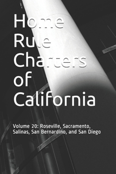 Home Rule Charters of California: Volume 20: Roseville, Sacramento, Salinas, San Bernardino, and San Diego