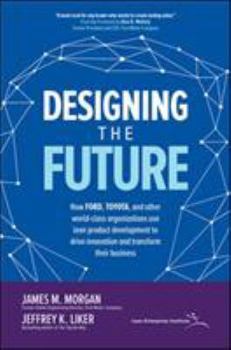 Hardcover Designing the Future: How Ford, Toyota, and Other World-Class Organizations Use Lean Product Development to Drive Innovation and Transform Their Busin Book