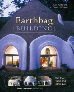 Earthbag Building: The Tools, Tricks and Techniques (Natural Building Series) - Book #8 of the Mother Earth News Wiser Living