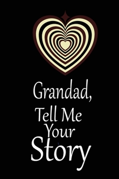 Paperback Grandad, I want to hear your story: A guided journal to tell me your memories, keepsake questions.This is a great gift to Dad, grandpa, granddad, fath Book