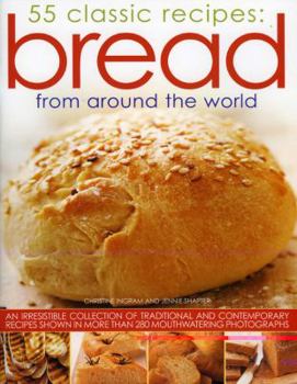Paperback 55 Classic Recipes: Bread from Around the World: An Irresistible Collection of Traditional and Contemporary Recipes Shown in More Than 280 Mouthwateri Book