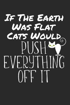 If the earth was flat cats would push everything off it: Notebook Blank Empty Site A5 I Diary I Cat Puns I Fun I Funny Cats Pun Meme I Book I Quotes I Saying I Kitten I Cat Lovers