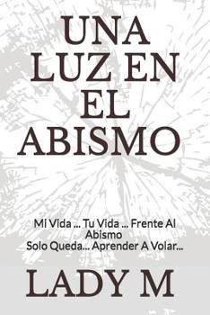 Paperback Una Luz En El Abismo: Mi Vida ... Tu Vida ... Frente Al Abismo, Solo Queda... Aprender A Volar... [Spanish] Book