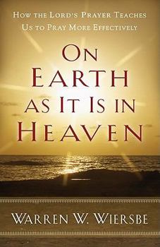 Paperback On Earth as It Is in Heaven: How the Lord's Prayer Teaches Us to Pray More Effectively Book